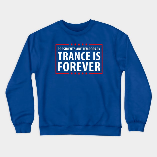 Presidents are temporary Trance is Forever Crewneck Sweatshirt by gastaocared